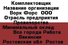 Комплектовщик › Название организации ­ Ворк Форс, ООО › Отрасль предприятия ­ Провизорство › Минимальный оклад ­ 35 000 - Все города Работа » Вакансии   . Ростовская обл.,Ростов-на-Дону г.